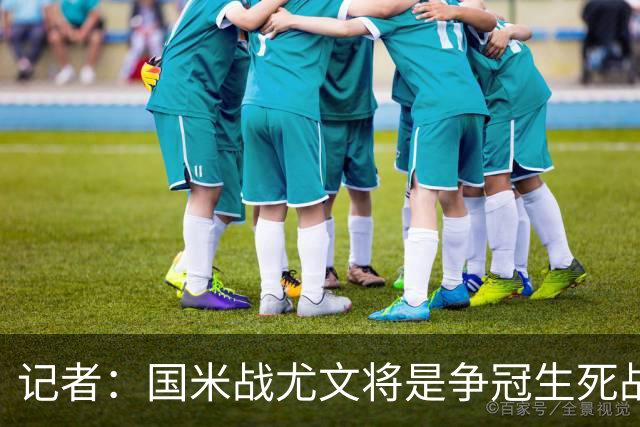 记者：国米战尤文将是争冠生死战 谁输谁就没戏了